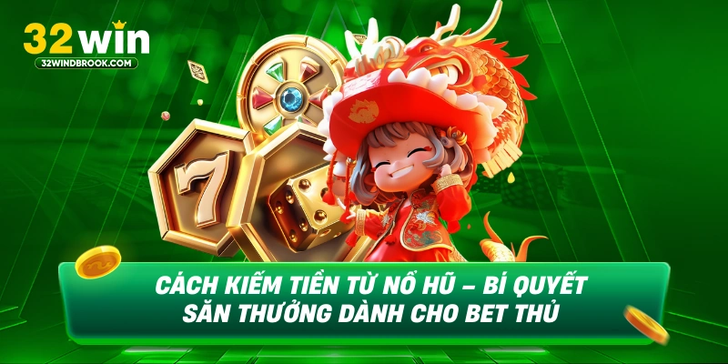 Cách kiếm tiền từ nổ hũ bí quyết săn thưởng dành cho bet thủ