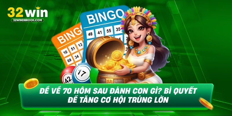 Để về 70 hôm sau đánh con gì bí quyết để tăng cơ hội trúng trúng lớn