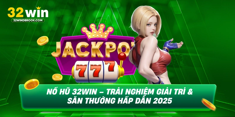 Nổ hũ 32win trải nghiệm giải trí săn thưởng hấp dẫn