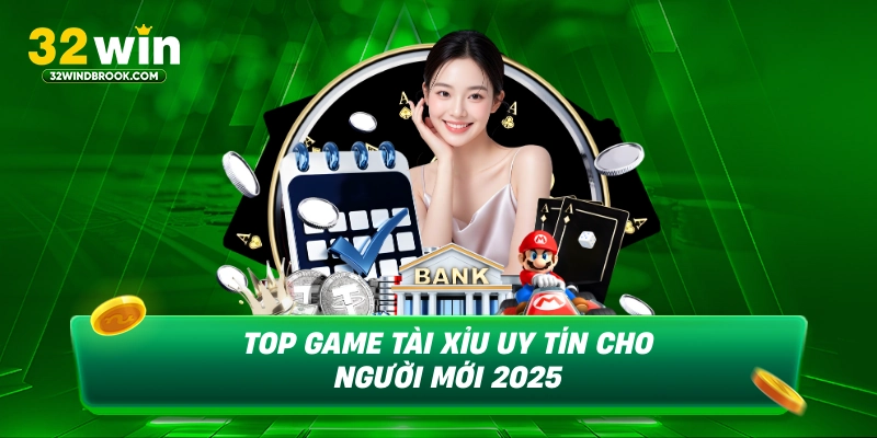Top game tài xỉu uy tín cho người mới 2025